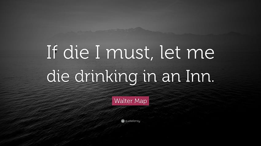 Cita de Walter Map: “Si debo morir, déjame morir bebiendo en una posada fondo de pantalla