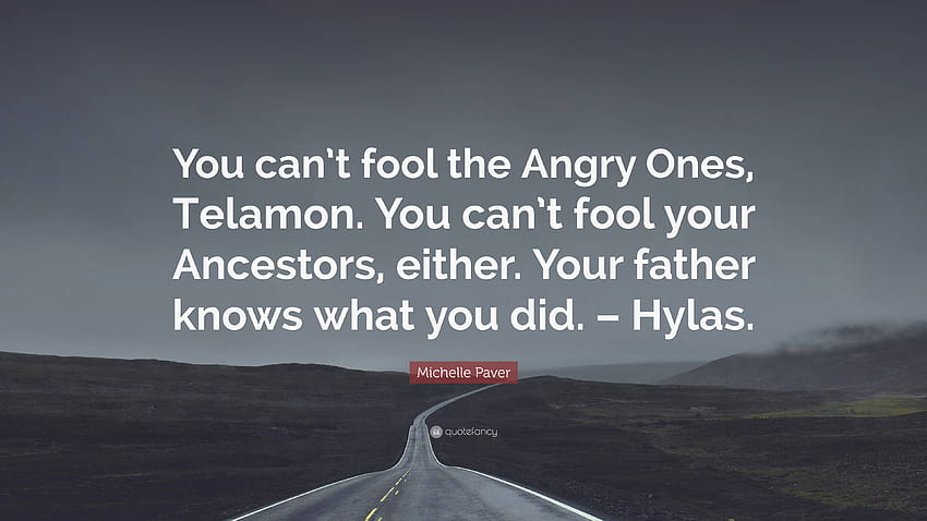 Michelle Paver Quote: “You can't fool the Angry Ones, Telamon. You can't fool your HD wallpaper