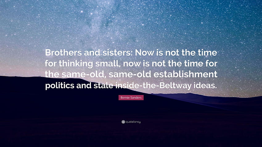 Bernie Sanders Quote: “Brothers and sisters: Now is not the time for HD wallpaper