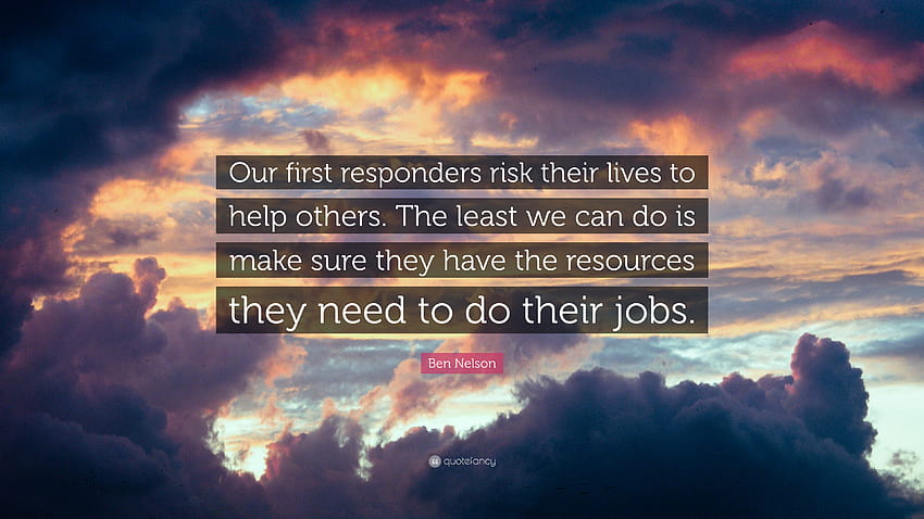 Cita de Ben Nelson: “Nuestros socorristas arriesgan sus vidas para ayudar a otros. Lo menos que podemos hacer es asegurarnos de que tengan los recursos que necesitan...
