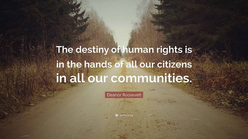 Eleanor Roosevelt Quote: “The destiny of human rights is in the hands of all our citizens in all our communities.” HD wallpaper