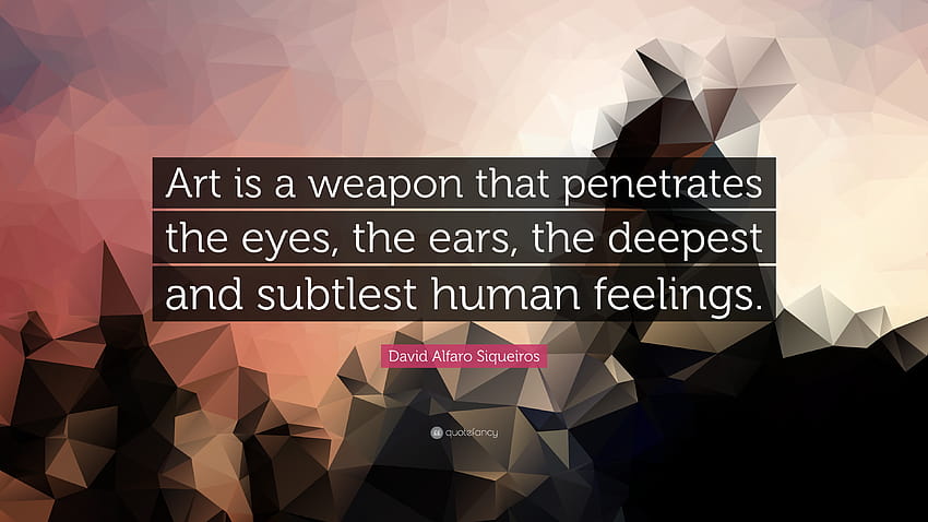 David Alfaro Siqueiros Quote: “Art is a weapon that penetrates the eyes, the ears, the deepest HD wallpaper
