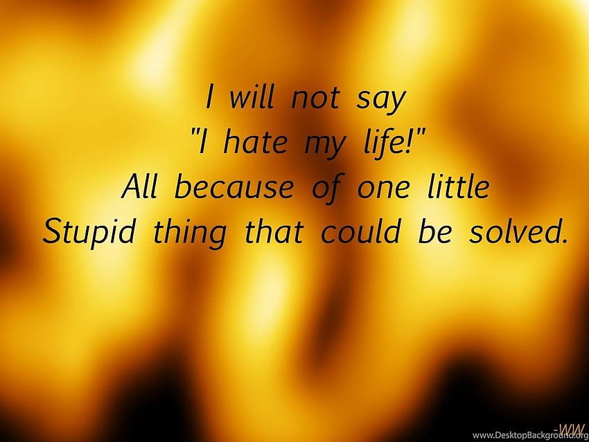 Stop Saying I Hate My Life. By Willowilson On DeviantArt Backgrounds HD ...