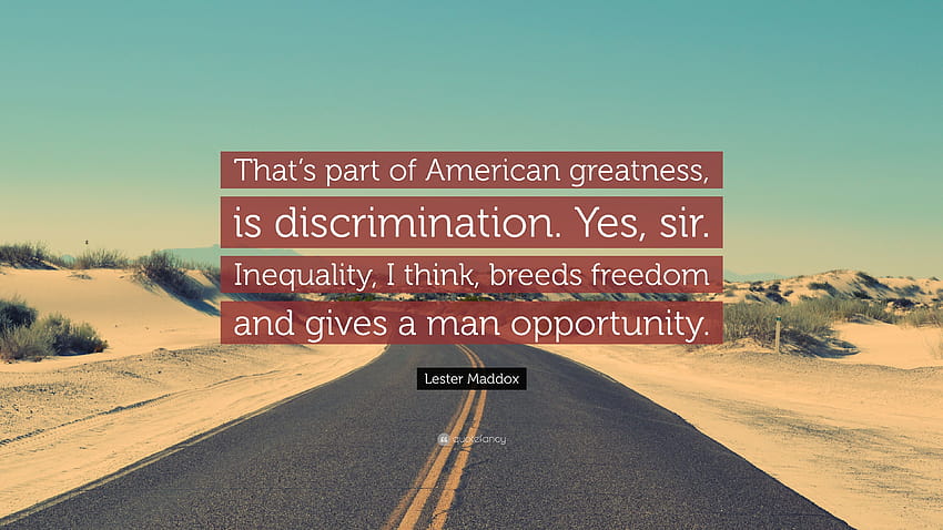 Citazione di Lester Maddox: “Fa parte della grandezza americana, è discriminazione. Si signore. La disuguaglianza, penso, genera dom e dà a un uomo opposizione...”, sissignore Sfondo HD