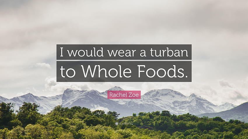 Rachel Zoe Quote: “I would wear a turban to Whole Foods.” HD wallpaper