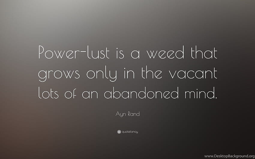 Ayn Rand Quote: “Nafsu kekuasaan adalah gulma yang hanya tumbuh di ... Backgrounds Wallpaper HD