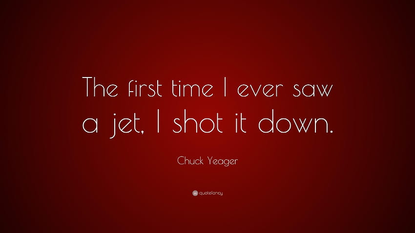 Chuck Yeager Quote: “The first time I ever saw a jet, I shot it down HD wallpaper