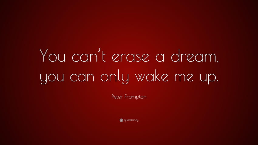 Peter Frampton Quote: “You can't erase a dream, you can only HD wallpaper