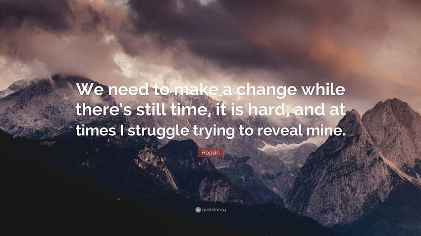 Hopsin Quote: “We need to make a change while there's still time, it is hard, and at times I struggle trying to reveal mine.” HD wallpaper