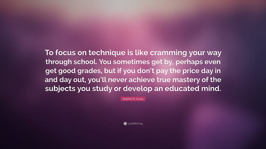 Cita de Stephen R. Covey: “Centrarse en la técnica es como estudiar en la escuela. A veces te las arreglas, tal vez incluso sacas buenas notas, pero... fondo de pantalla