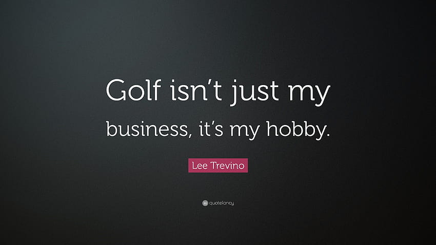 Lee Trevino Quote: “Golf isn't just my business, it's my hobby, hobbies HD wallpaper