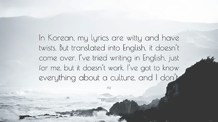 PSY Quote: “In Korean, my lyrics are witty and have twists. But translated into English, it doesn't come over. I've tried writing in...” HD wallpaper