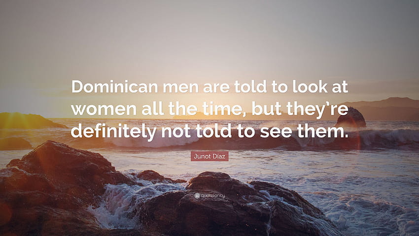 Cita de Junot Díaz: “A los hombres dominicanos se les dice que miren a las mujeres todo el tiempo, mujeres dominicanas fondo de pantalla