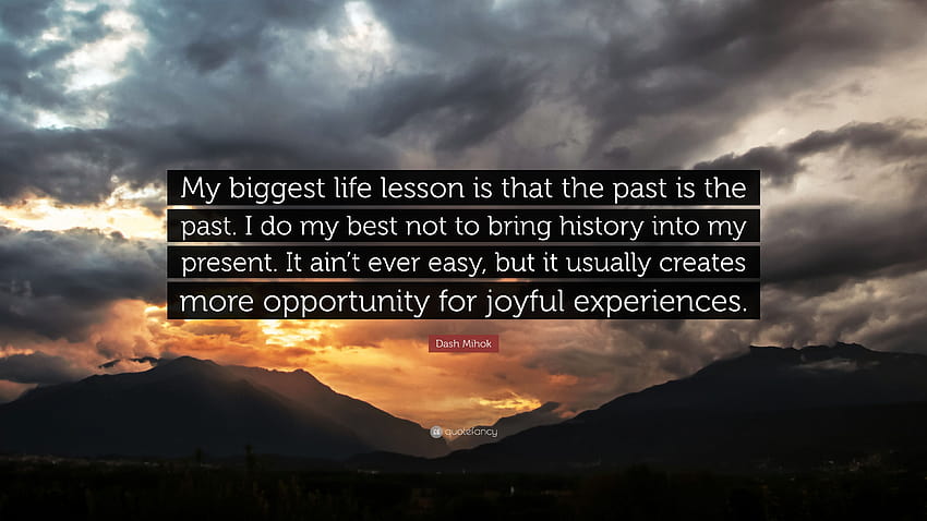 Dash Mihok Quote: “My biggest life lesson is that the past is the past. I do my best not to bring history into my present. It ain't ever ea...” HD wallpaper
