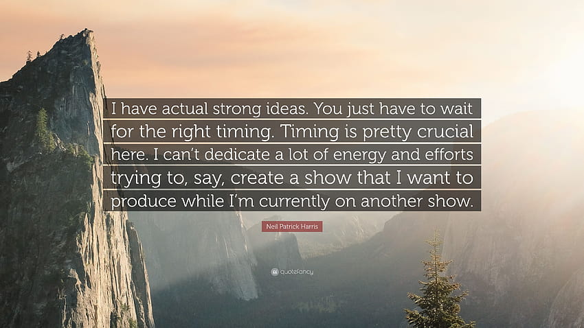 Neil Patrick Harris Quote: “I have actual strong ideas. You just have to wait for the right timing. Timing is pretty crucial here. I can't dedicate ...” HD wallpaper
