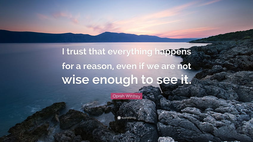 Oprah Winfrey Quote: “I trust that everything happens for a reason, even if we are not wise enough to see it.” HD wallpaper