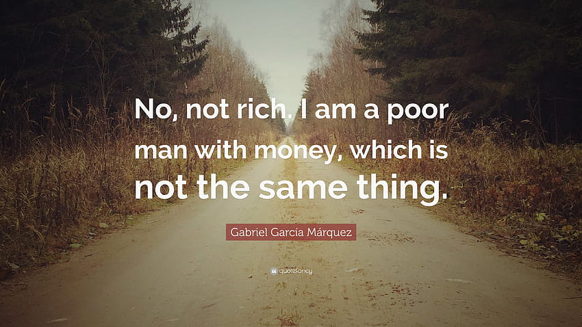 Gabriel García Márquez Quote: “No, not rich. I am a poor man with money, which is HD wallpaper