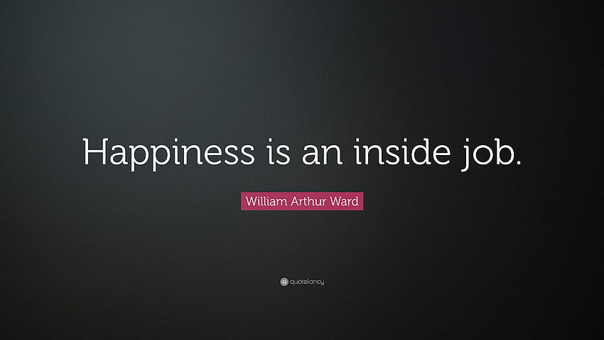William Arthur Ward Quote: “Happiness is an inside job.” HD wallpaper