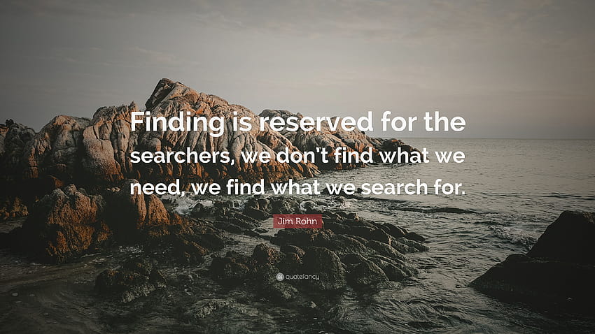 Zitat von Jim Rohn: „Das Finden ist den Suchenden vorbehalten, wir finden nicht, was wir brauchen.“ HD-Hintergrundbild