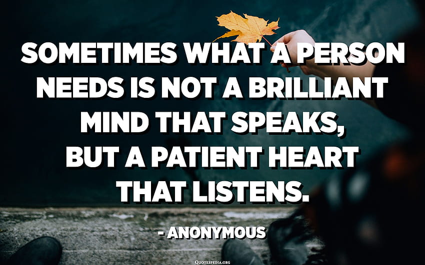A veces lo que una persona necesita no es una mente brillante que hable, sino un corazón paciente que escuche. fondo de pantalla