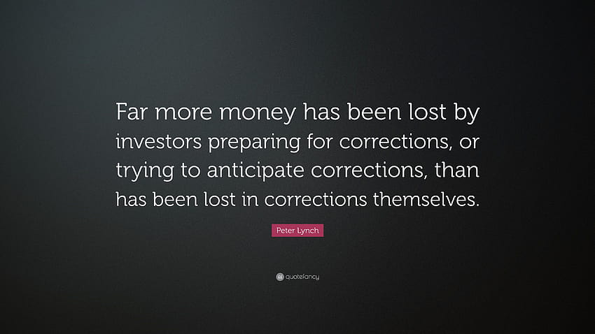 Peter Lynch Quote: “Far more money has been lost by investors preparing for corrections, or trying to anticipate corrections, than has been ...” HD wallpaper