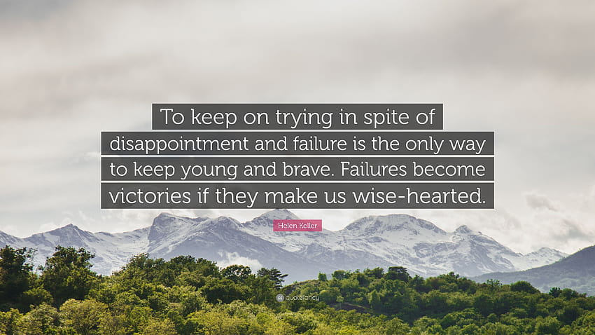 Helen Keller Quote: “To keep on trying in spite of disappointment and failure is the only way to keep young and brave. Failures become victor...” HD wallpaper