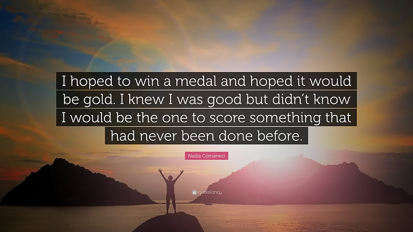 Nadia Comaneci Quote: “I hoped to win a medal and hoped it would be gold. I knew I was good but didn't know I would be the one to score somethi...” HD wallpaper