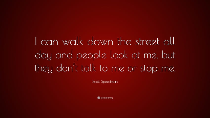 คำคมของสก็อตต์ สปีดแมน: “ฉันสามารถเดินไปตามถนนได้ทั้งวัน แล้วผู้คนก็มองมาที่ฉัน แต่พวกเขาไม่คุยกับฉันหรือหยุดฉันเลย” วอลล์เปเปอร์ HD
