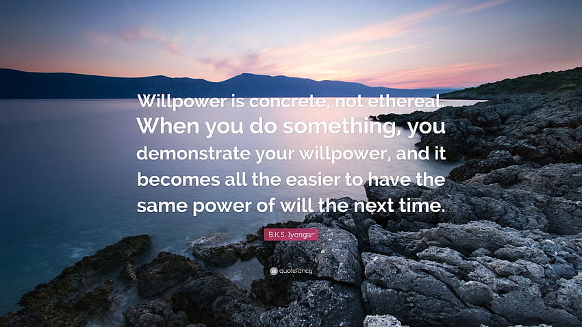 B.K.S. Iyengar Quote: “Willpower is concrete, not ethereal. When you do something, you demonstrate your willpower, and it becomes all the easie...” HD wallpaper