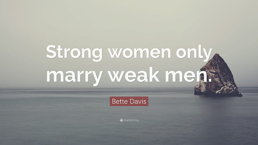 Cita de Bette Davis: “Las mujeres fuertes solo se casan con hombres débiles”, mujeres fuertes fondo de pantalla