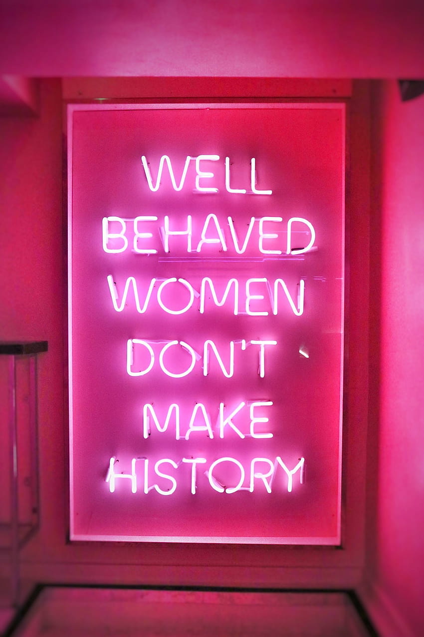 Well Behaved Women Don't Make History, womens history quotes HD phone wallpaper