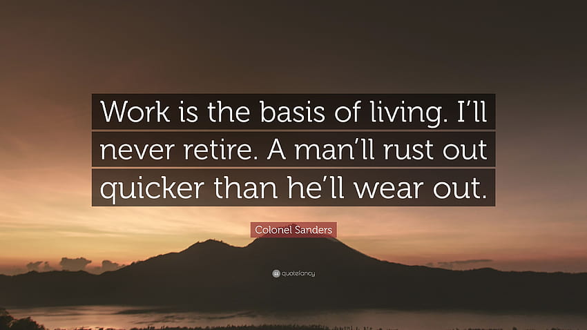 Colonel Sanders Zitat: „Arbeit ist die Grundlage des Lebens. Ich werde nie in Rente gehen. Ein Mann verrostet schneller, als er sich abnutzt.“ HD-Hintergrundbild