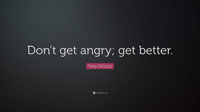 Tony DiCicco Quote: “Don't get angry; get better.” HD wallpaper