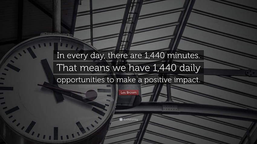 Citações Les Brown: “Todos os dias, há 1.440 minutos. Isso significa que temos 1.440 oportunidades diárias para causar um impacto positivo.” papel de parede HD