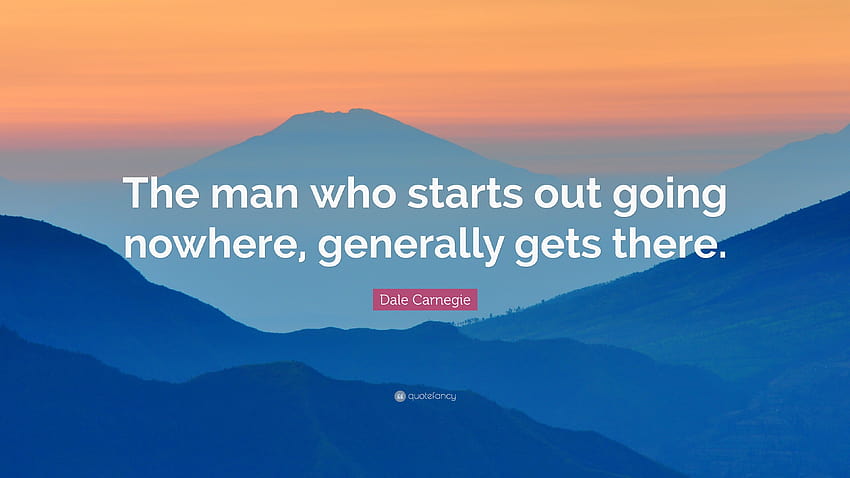 Dale Carnegie Quote: “The man who starts out going nowhere, generally gets there.” HD wallpaper