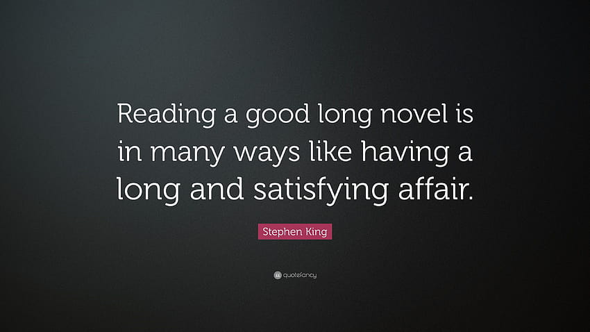Цитат на Стивън Кинг: „Четенето на добър дълъг роман в много отношения прилича на HD тапет