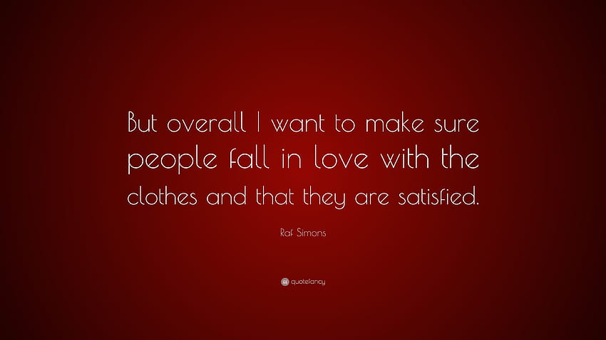 Raf Simons Quote: “But overall I want to make sure people fall in love with the clothes and that they are satisfied.” HD wallpaper