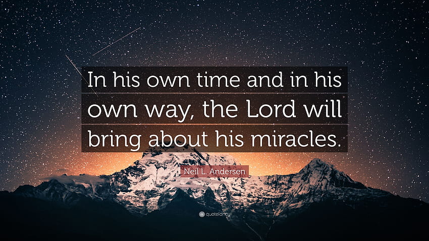 Neil L. Andersen Quote: “In his own time and in his own way, the Lord will bring about his miracles.”, lord of miracles HD wallpaper