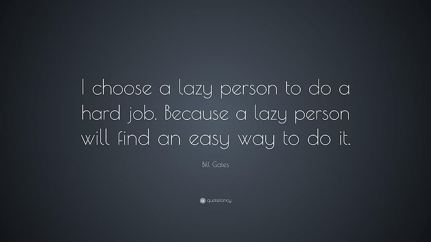 Цитат на Бил Гейтс: „Избирам мързелив човек да върши тежка работа. Защото HD тапет