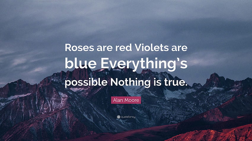 Alan Moore Quote: “Roses are red Violets are blue Everything's possible Nothing is true.” HD wallpaper