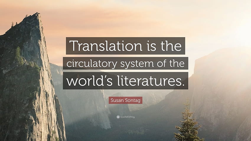 Susan Sontag Quote: “Translation is the circulatory system of the world's literatures.” HD wallpaper