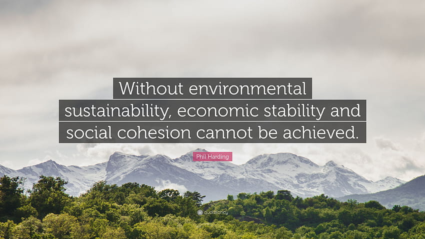 フィル・ハーディングの言葉: 「環境の持続可能性がなければ、経済の安定と社会の結束は達成できません。」 高画質の壁紙