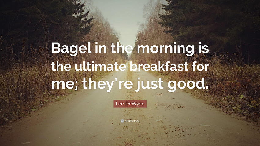 Lee DeWyze Quote: “Bagel in the morning is the ultimate breakfast HD wallpaper