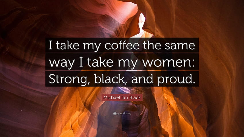 マイケル・イアン・ブラックの名言: 「私は自分のコーヒーと同じようにコーヒーを飲みます。黒人であることを誇りに思います。 高画質の壁紙