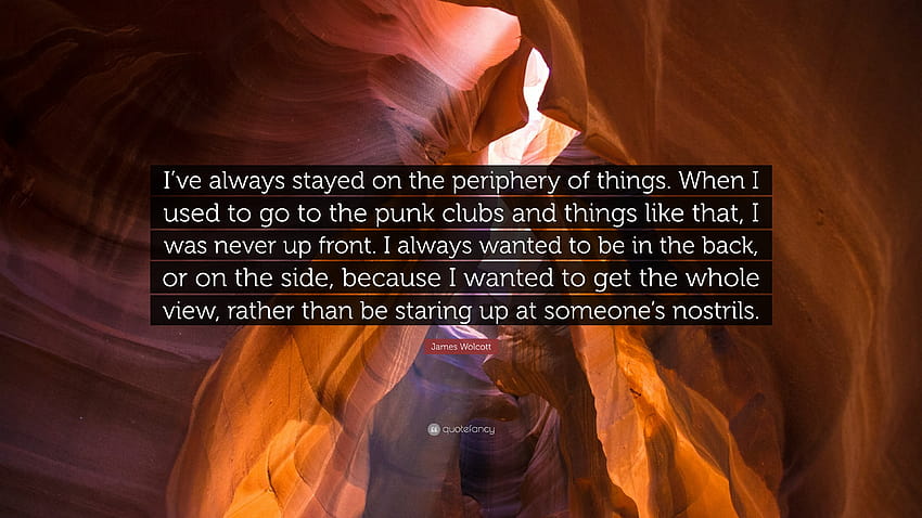 James Wolcott Quote: “I've always stayed on the periphery of things HD wallpaper