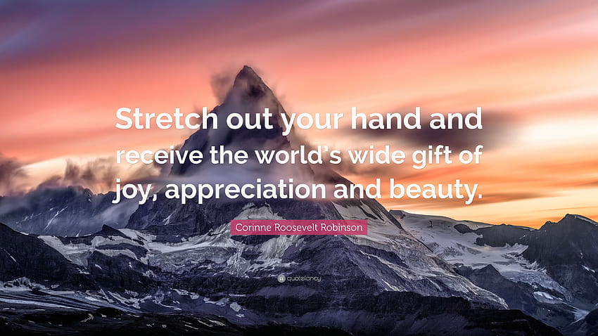 Corinne Roosevelt Robinson Quote: “Stretch out your hand and receive the world's wide gift of joy, appreciation and beauty.” HD wallpaper