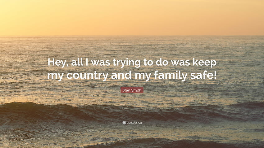 Stan Smith Quote: “Hey, all I was trying to do was keep my country and my family safe!”, country family HD wallpaper