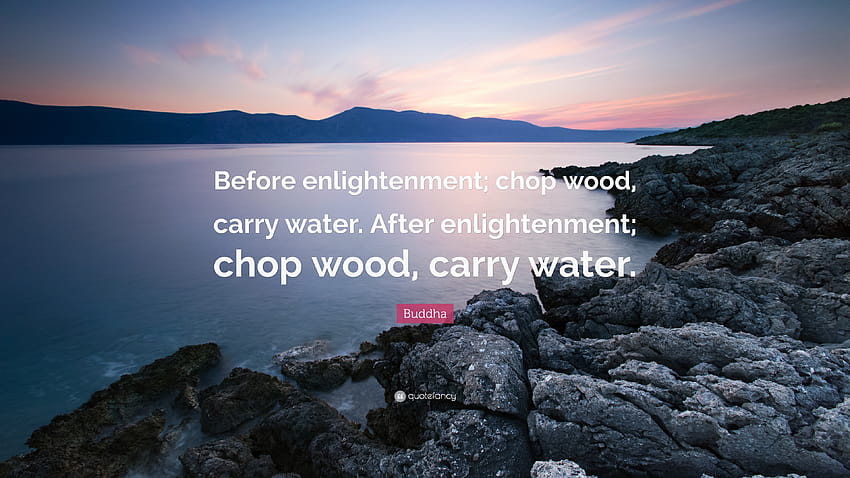 Cytat Buddy: „Przed oświeceniem; rąbaj drewno, noś wodę Tapeta HD
