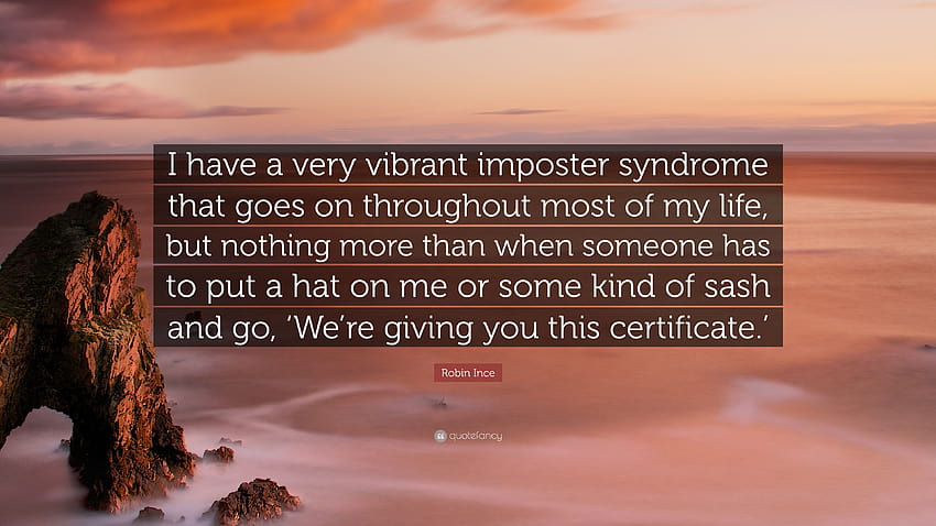 Цитат на Робин Инс: „Имам много силен синдром на самозванец, който продължава през по-голямата част от живота ми, но нищо повече от това, когато някой има...“ HD тапет