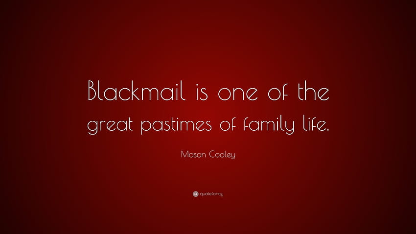Mason Cooley Quote: “Blackmail is one of the great pastimes of family life.” HD wallpaper